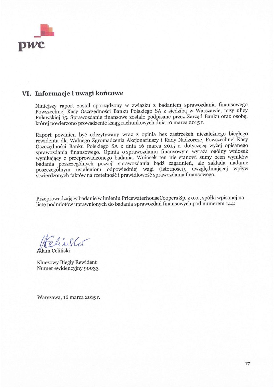 Pulawskiej 15. Sprawozdanie finansowe zostalo podpisane przez Zarzqd Banku oraz osobe, kt6rej powierzono prowadzenie ksiqg rachunkowych dnia to marca 2015 r.