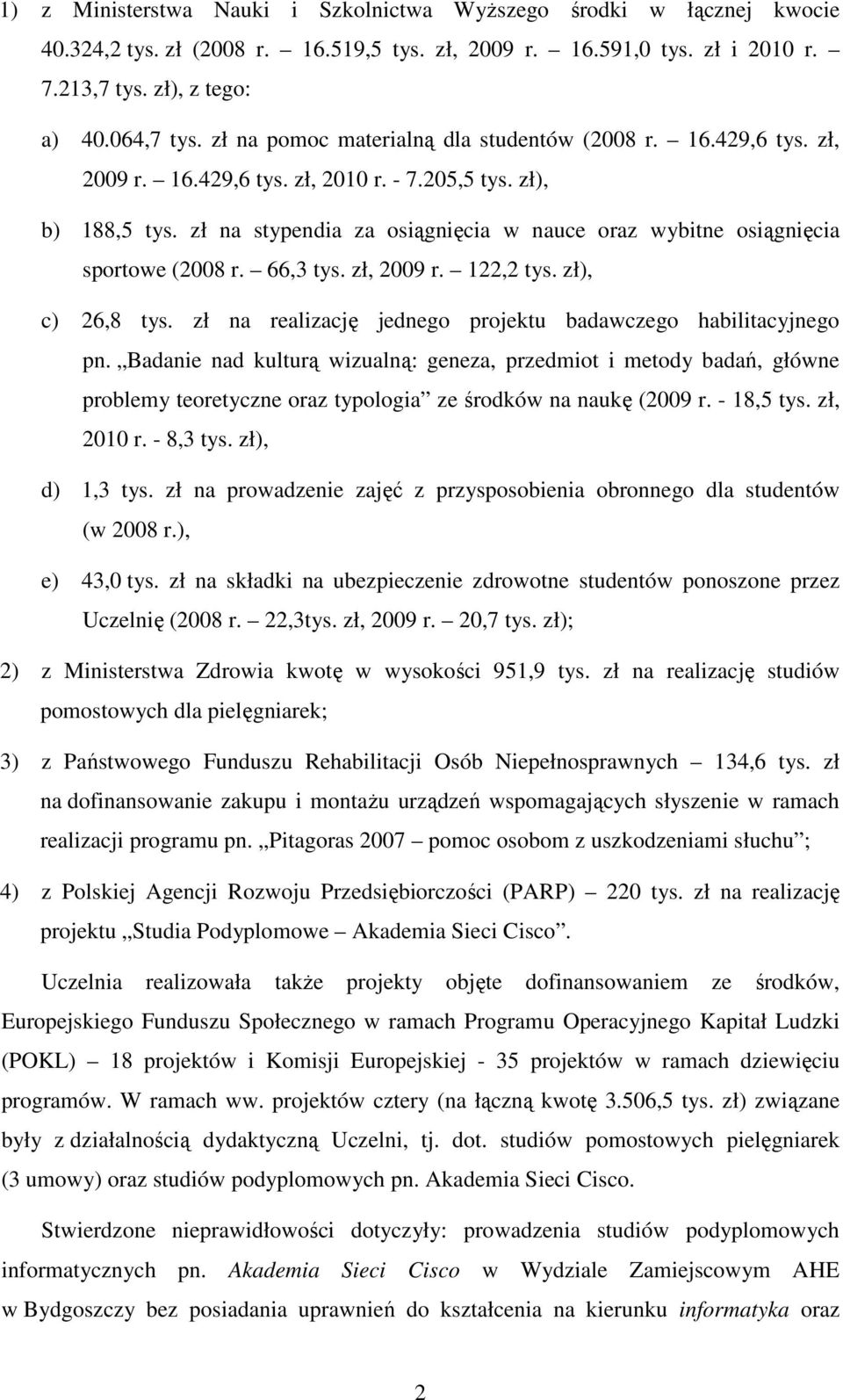 zł na stypendia za osiągnięcia w nauce oraz wybitne osiągnięcia sportowe (2008 r. 66,3 tys. zł, 2009 r. 122,2 tys. zł), c) 26,8 tys. zł na realizację jednego projektu badawczego habilitacyjnego pn.