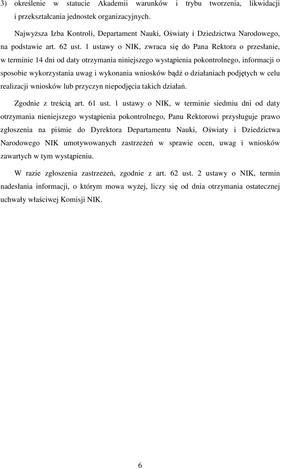 1 ustawy o NIK, zwraca się do Pana Rektora o przesłanie, w terminie 14 dni od daty otrzymania niniejszego wystąpienia pokontrolnego, informacji o sposobie wykorzystania uwag i wykonania wniosków bądź