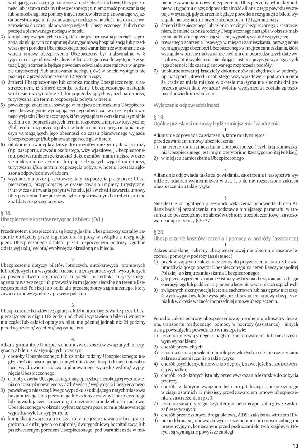 wyjazdu Ubezpieczonego i/lub do rozpoczęcia planowanego noclegu w hotelu; 3) komplikacji związanych z ciążą, która nie jest uznawana jako ciąża zagrożona, skutkujących co najmniej dwutygodniową