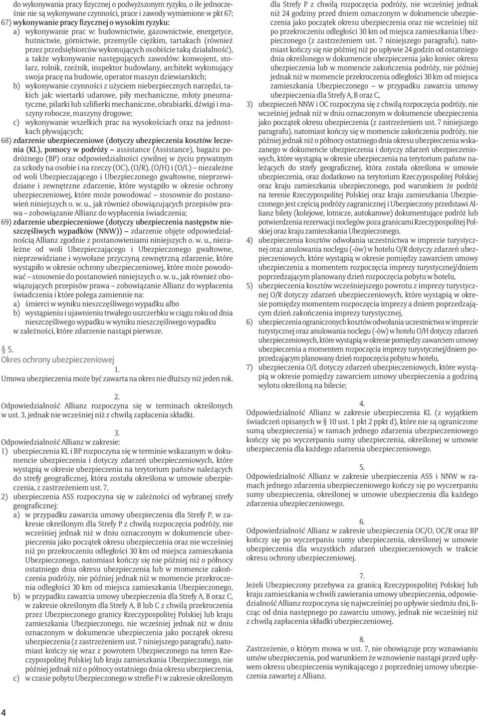wykonywanie następujących zawodów: konwojent, stolarz, rolnik, rzeźnik, inspektor budowlany, architekt wykonujący swoja pracę na budowie, operator maszyn dziewiarskich; b) wykonywanie czynności z