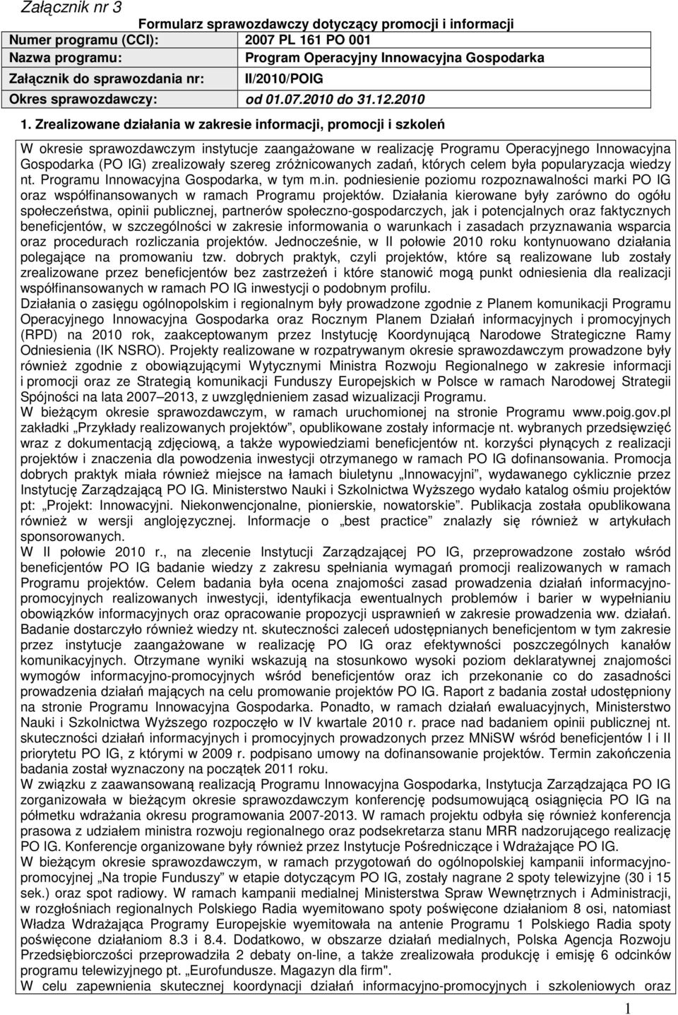 Zrealizowane działania w zakresie informacji, promocji i szkoleń W okresie sprawozdawczym instytucje zaangaŝowane w realizację Programu Operacyjnego Innowacyjna Gospodarka (PO IG) zrealizowały szereg