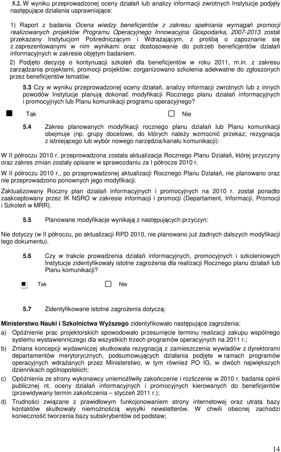 zaprezentowanymi w nim wynikami oraz dostosowanie do potrzeb beneficjentów działań informacyjnych w zakresie objętym badaniem. 2) Podjęto decyzję o kontynuacji szkoleń dla beneficjentów w roku 211, m.