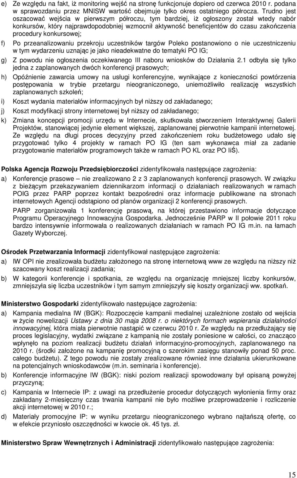 konkursowej; f) Po przeanalizowaniu przekroju uczestników targów Poleko postanowiono o nie uczestniczeniu w tym wydarzeniu uznając je jako nieadekwatne do tematyki PO IG; g) Z powodu nie ogłoszenia