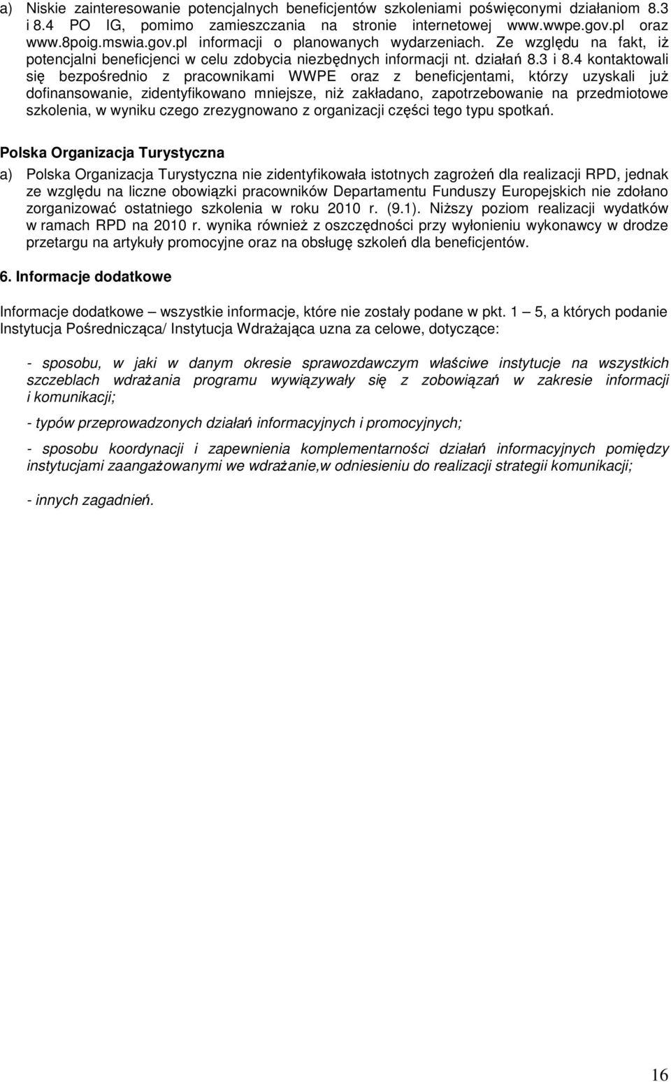 4 kontaktowali się bezpośrednio z pracownikami WWPE oraz z beneficjentami, którzy uzyskali juŝ dofinansowanie, zidentyfikowano mniejsze, niŝ zakładano, zapotrzebowanie na przedmiotowe szkolenia, w