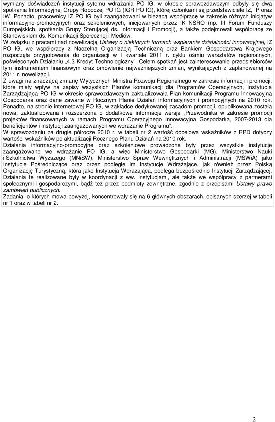 III Forum Funduszy Europejskich, spotkania Grupy Sterującej ds. Informacji i Promocji), a takŝe podejmowali współpracę ze Stanowiskiem ds. Komunikacji Społecznej i Mediów.