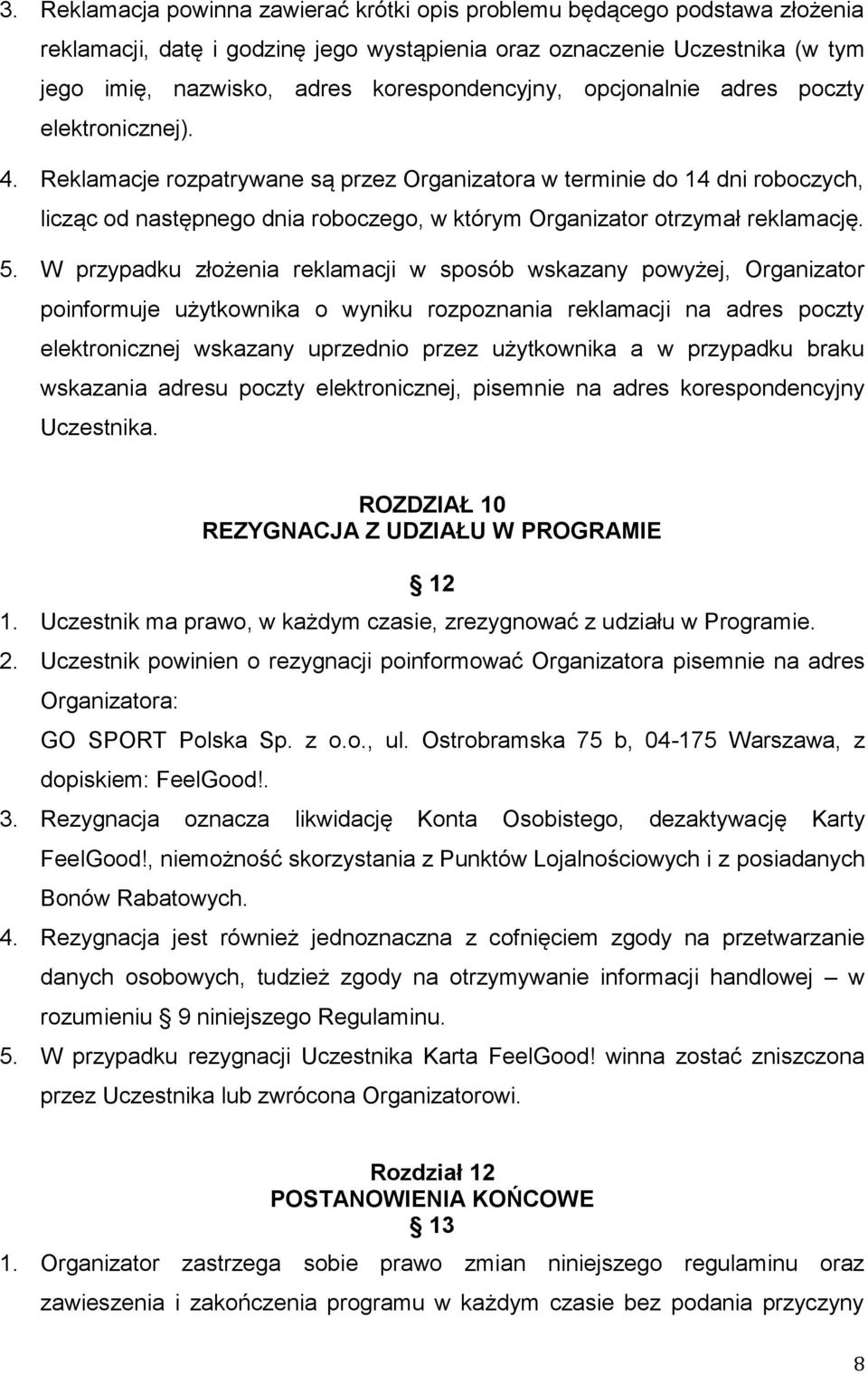 Reklamacje rozpatrywane są przez Organizatora w terminie do 14 dni roboczych, licząc od następnego dnia roboczego, w którym Organizator otrzymał reklamację. 5.