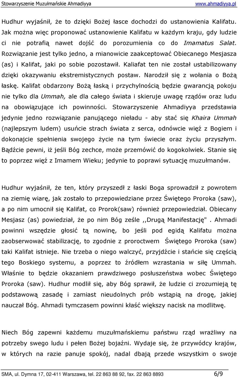 Rozwiązanie jest tylko jedno, a mianowicie zaakceptować Obiecanego Mesjasza (as) i Kalifat, jaki po sobie pozostawił. Kaliafat ten nie został ustabilizowany dzięki okazywaniu ekstremistycznych postaw.