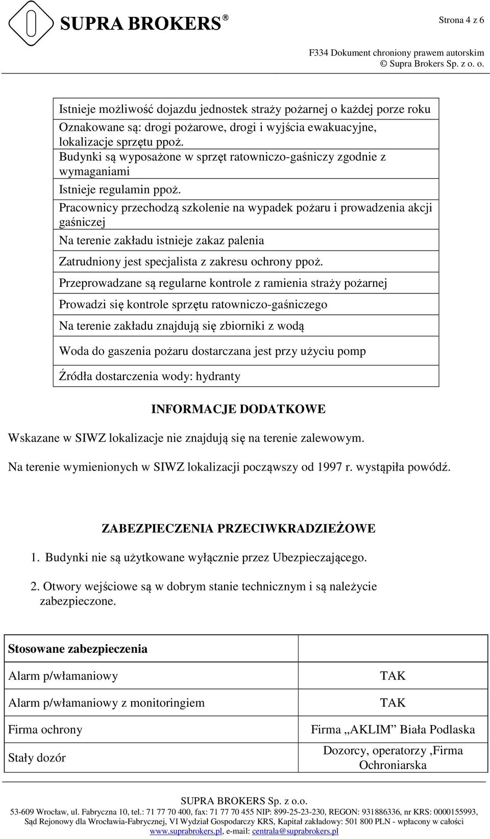 Pracownicy przechodzą szkolenie na wypadek pożaru i prowadzenia akcji gaśniczej Na terenie zakładu istnieje zakaz palenia Zatrudniony jest specjalista z zakresu ochrony ppoż.