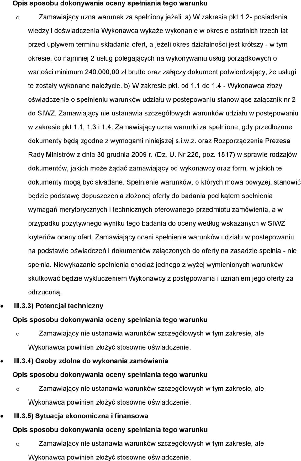 usług plegających na wyknywaniu usług prządkwych wartści minimum 240.000,00 zł brutt raz załączy dkument ptwierdzający, że usługi te zstały wyknane należycie. b) W zakresie pkt. d 1.1 d 1.