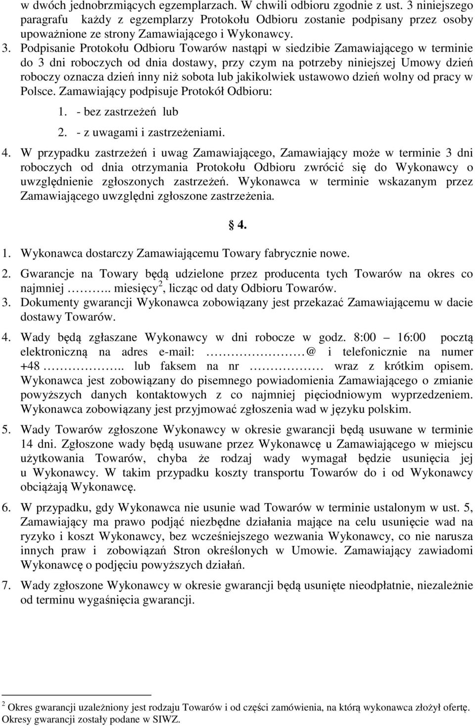 Podpisanie Protokołu Odbioru Towarów nastąpi w siedzibie Zamawiającego w terminie do 3 dni roboczych od dnia dostawy, przy czym na potrzeby niniejszej Umowy dzień roboczy oznacza dzień inny niż