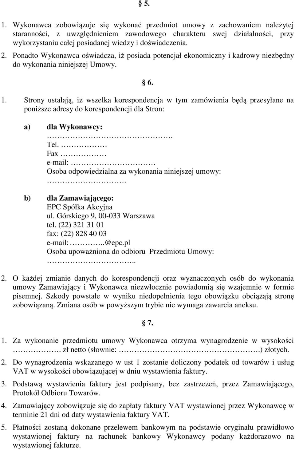Strony ustalają, iż wszelka korespondencja w tym zamówienia będą przesyłane na poniższe adresy do korespondencji dla Stron: a) dla Wykonawcy:. Tel.