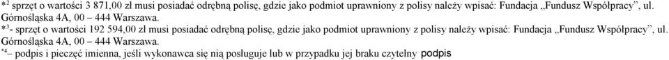 * 3 - sprzęt o wartości 192 594,00 zł musi posiadać odrębną polisę, gdzie jako podmiot uprawniony z polisy należy