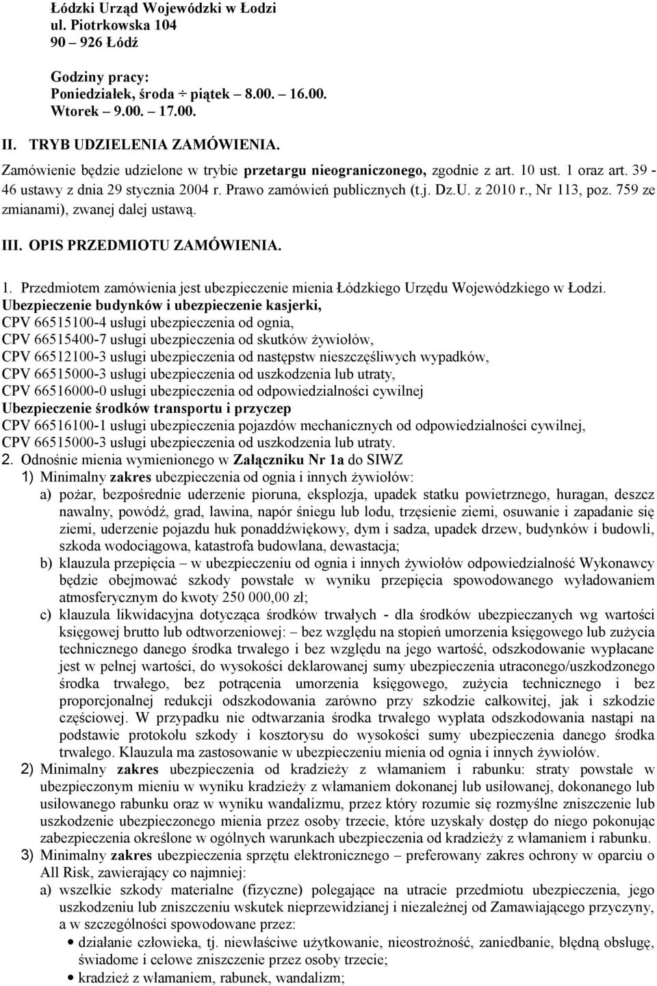 , Nr 113, poz. 759 ze zmianami), zwanej dalej ustawą. III. OPIS PRZEDMIOTU ZAMÓWIENIA. 1. Przedmiotem zamówienia jest ubezpieczenie mienia Łódzkiego Urzędu Wojewódzkiego w Łodzi.