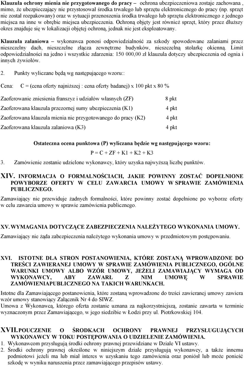 Ochroną objęty jest również sprzęt, który przez dłuższy okres znajduje się w lokalizacji objętej ochroną, jednak nie jest eksploatowany.