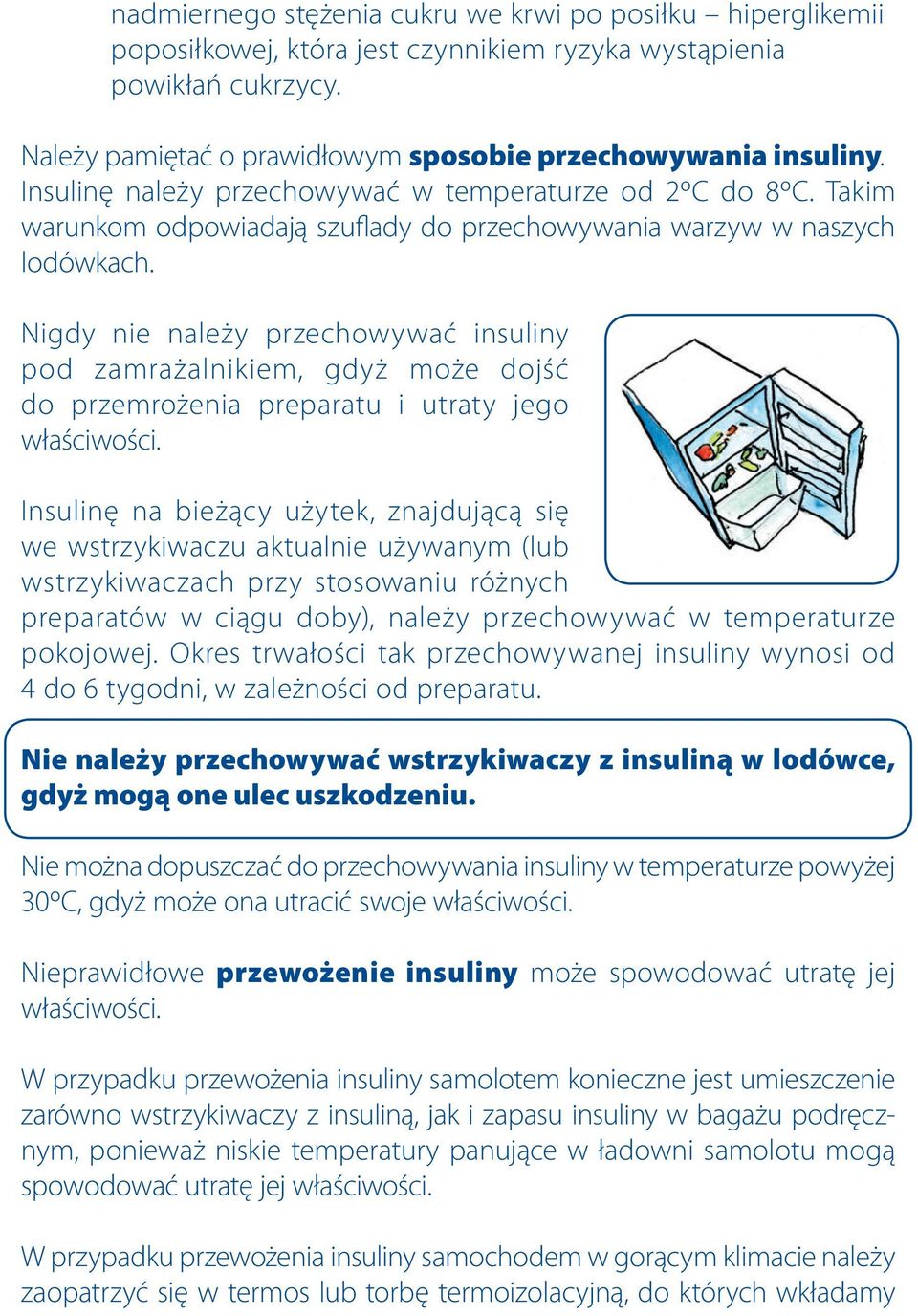 Nigdy nie należy przechowywać insuliny pod zamrażalnikiem, gdyż może dojść do przemrożenia preparatu i utraty jego właściwości.