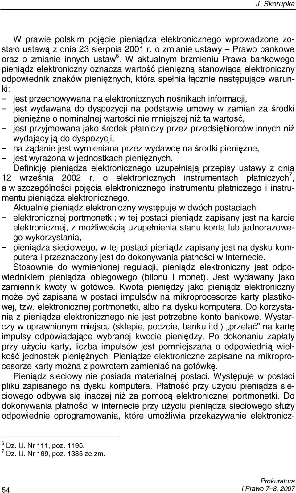 przechowywana na elektronicznych nośnikach informacji, jest wydawana do dyspozycji na podstawie umowy w zamian za środki pieniężne o nominalnej wartości nie mniejszej niż ta wartość, jest przyjmowana