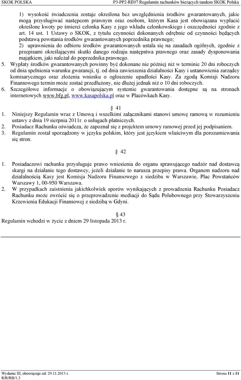 1 Ustawy o SKOK, z tytułu czynności dokonanych odrębnie od czynności będących podstawą powstania środków gwarantowanych poprzednika prawnego; 2) uprawnienia do odbioru środków gwarantowanych ustala