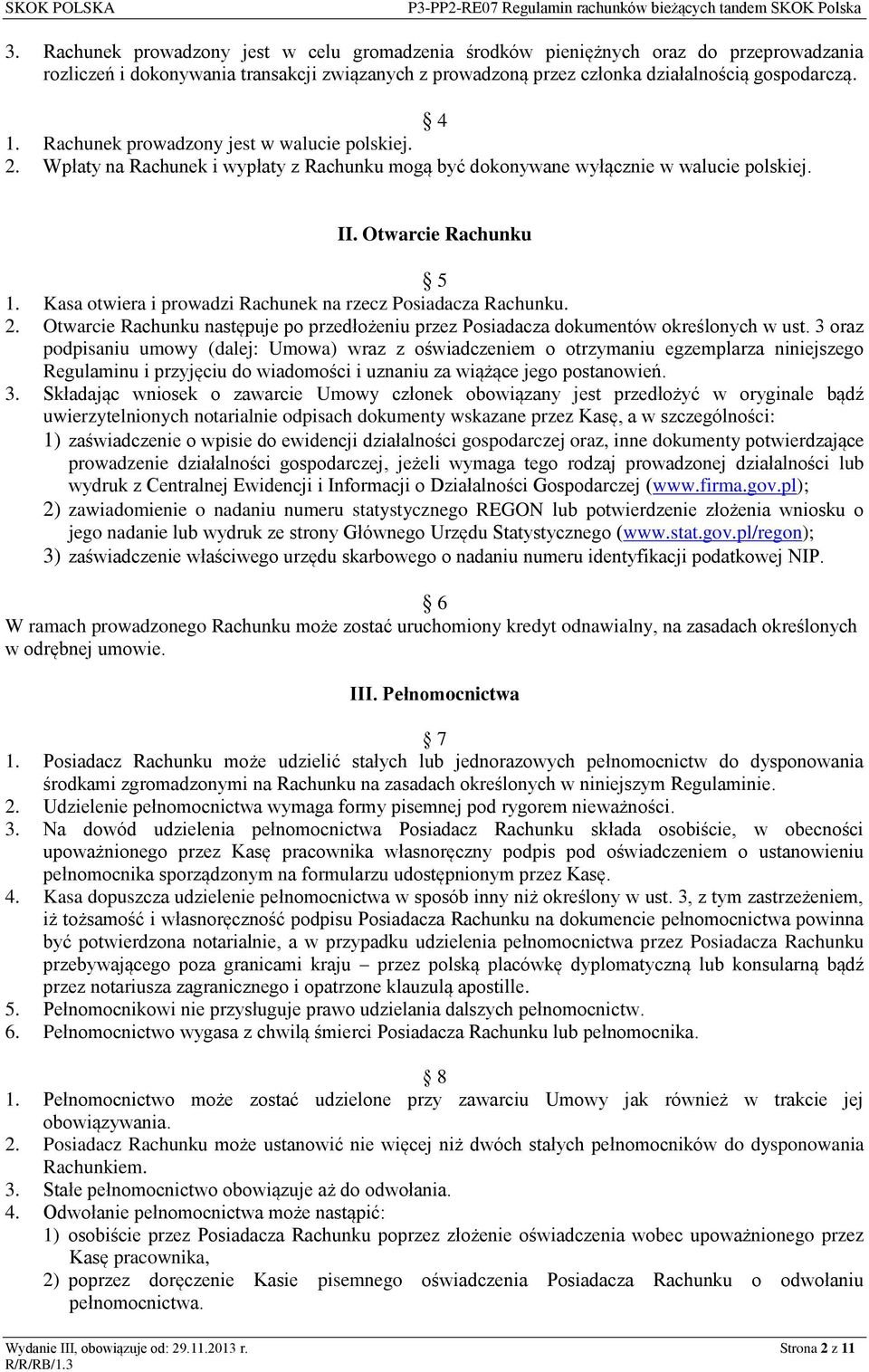 Kasa otwiera i prowadzi Rachunek na rzecz Posiadacza Rachunku. 2. Otwarcie Rachunku następuje po przedłożeniu przez Posiadacza dokumentów określonych w ust.