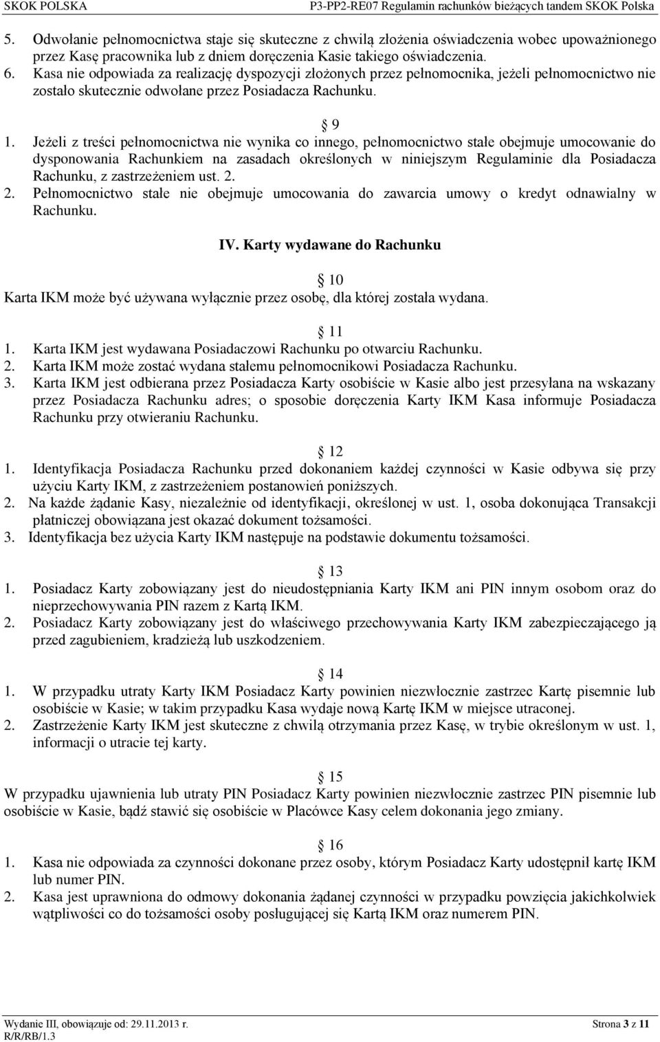 Jeżeli z treści pełnomocnictwa nie wynika co innego, pełnomocnictwo stałe obejmuje umocowanie do dysponowania Rachunkiem na zasadach określonych w niniejszym Regulaminie dla Posiadacza Rachunku, z