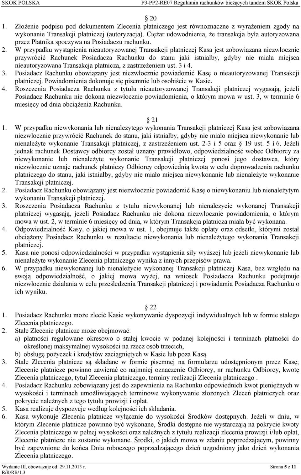 W przypadku wystąpienia nieautoryzowanej Transakcji płatniczej Kasa jest zobowiązana niezwłocznie przywrócić Rachunek Posiadacza Rachunku do stanu jaki istniałby, gdyby nie miała miejsca