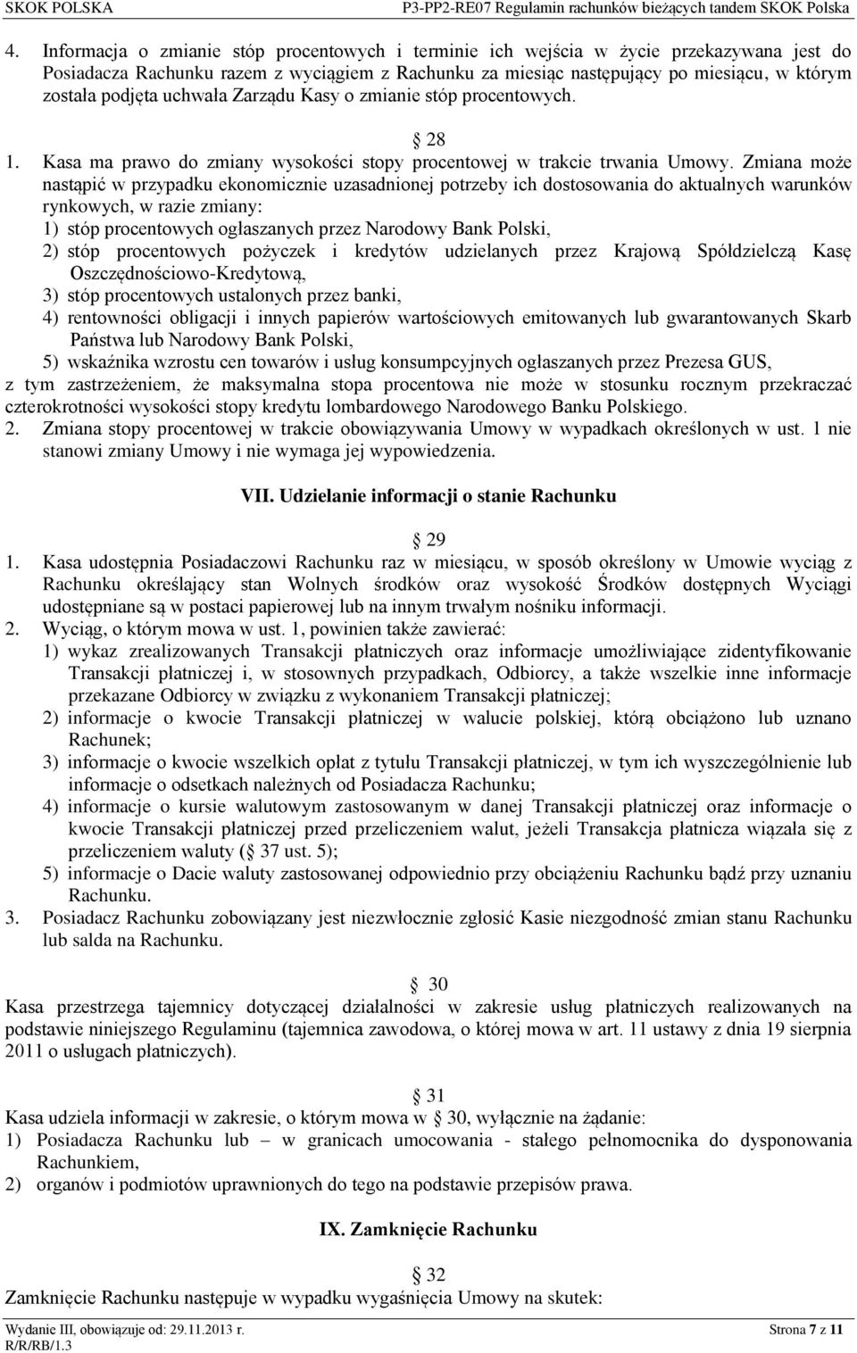 Zmiana może nastąpić w przypadku ekonomicznie uzasadnionej potrzeby ich dostosowania do aktualnych warunków rynkowych, w razie zmiany: 1) stóp procentowych ogłaszanych przez Narodowy Bank Polski, 2)