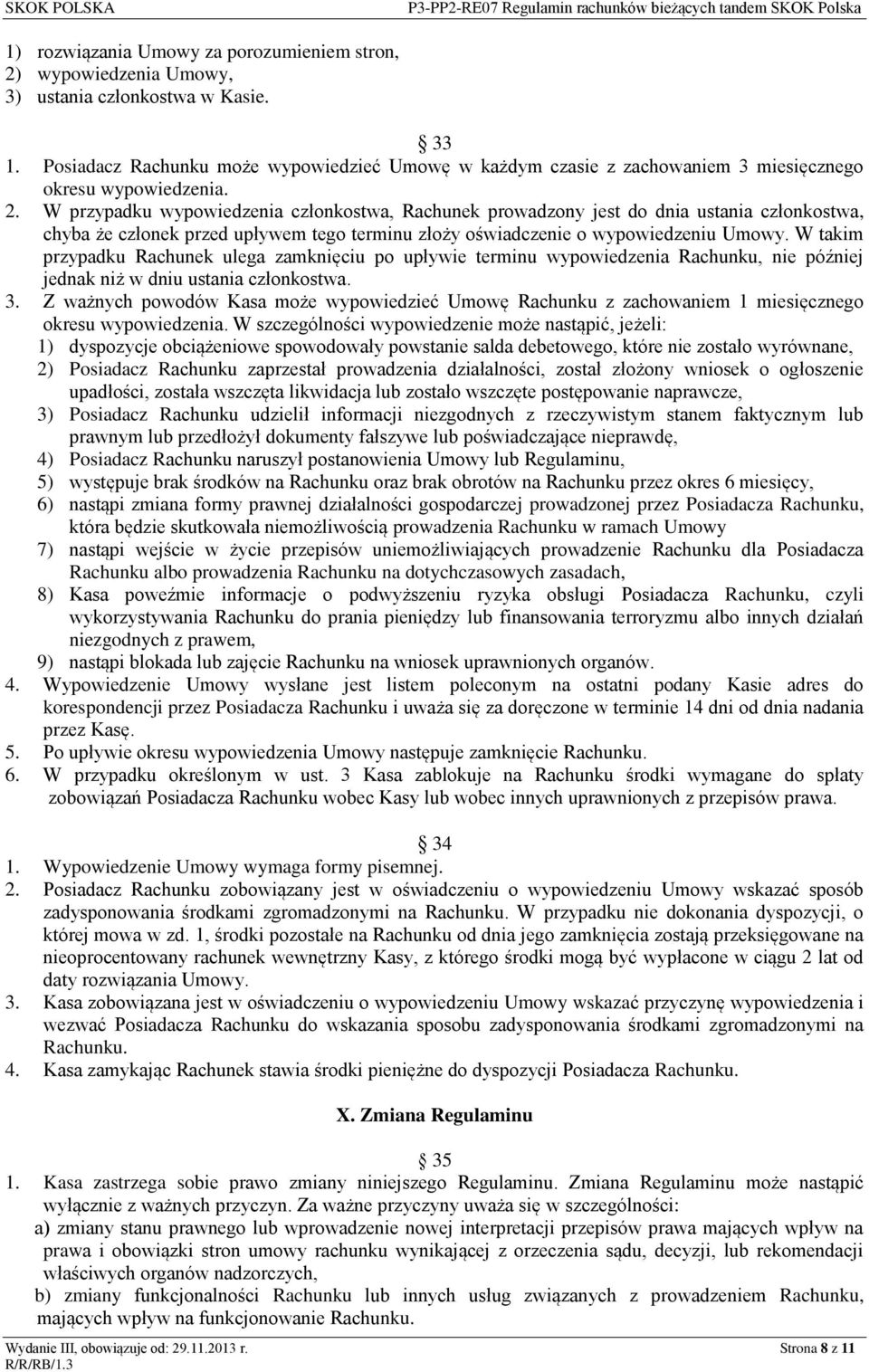 W przypadku wypowiedzenia członkostwa, Rachunek prowadzony jest do dnia ustania członkostwa, chyba że członek przed upływem tego terminu złoży oświadczenie o wypowiedzeniu Umowy.
