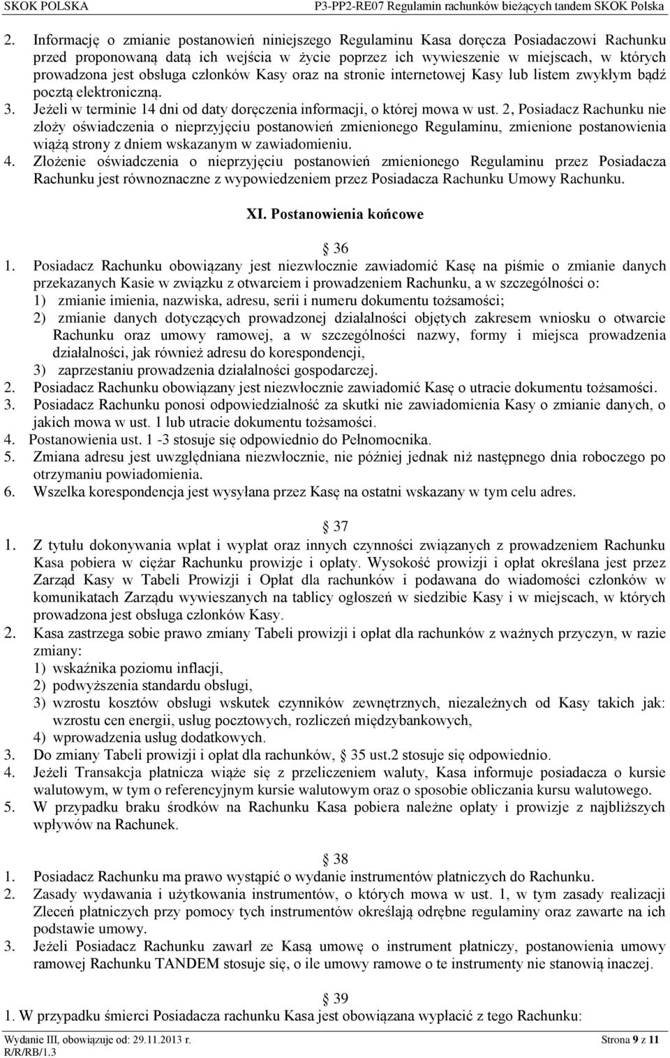 2, Posiadacz Rachunku nie złoży oświadczenia o nieprzyjęciu postanowień zmienionego Regulaminu, zmienione postanowienia wiążą strony z dniem wskazanym w zawiadomieniu. 4.