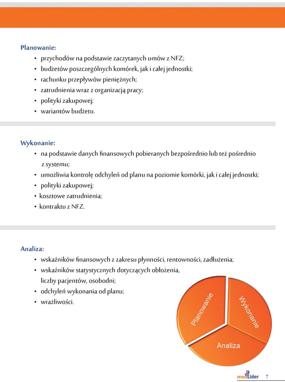 Wykonanie: na podstawie danych finansowych pobieranych bezpośrednio lub też pośrednio z systemu; umożliwia kontrolę odchyleń od planu na poziomie komórki, jak i