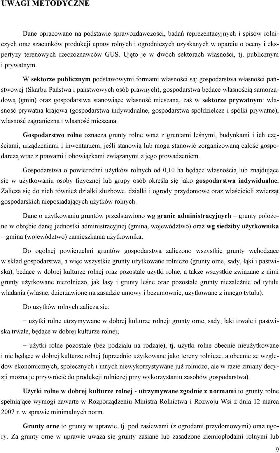 W sektorze publicznym podstawowymi formami własności są: gospodarstwa własności państwowej (Skarbu Państwa i państwowych osób prawnych), gospodarstwa będące własnością samorządową (gmin) oraz