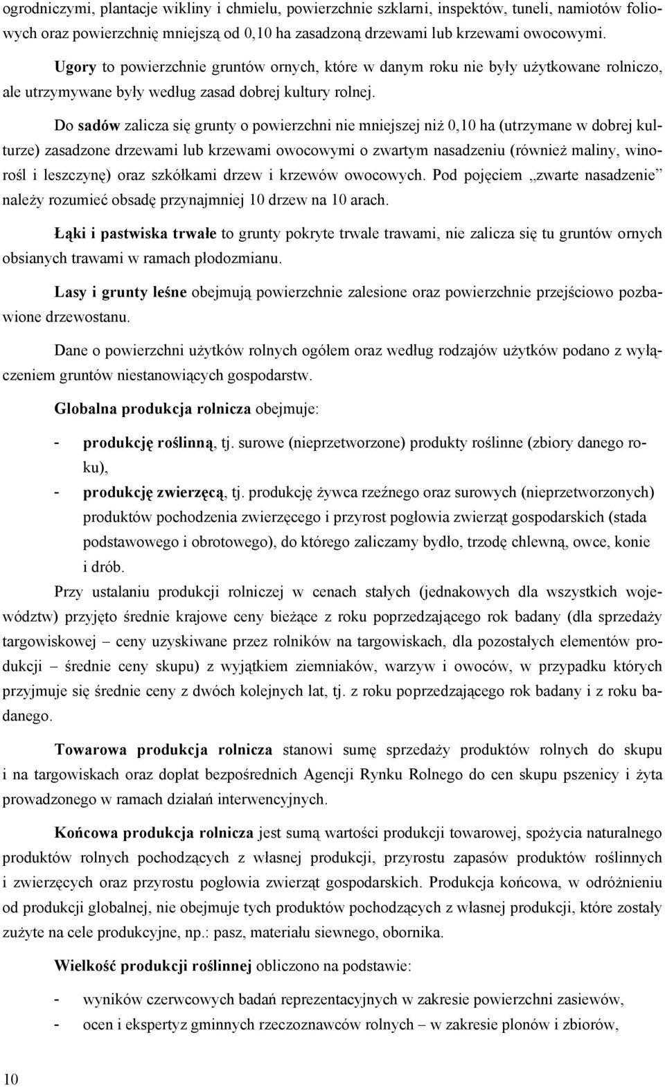 Do sadów zalicza się grunty o powierzchni nie mniejszej niż 0,10 ha (utrzymane w dobrej kulturze) zasadzone drzewami lub krzewami owocowymi o zwartym nasadzeniu (również maliny, winorośl i leszczynę)
