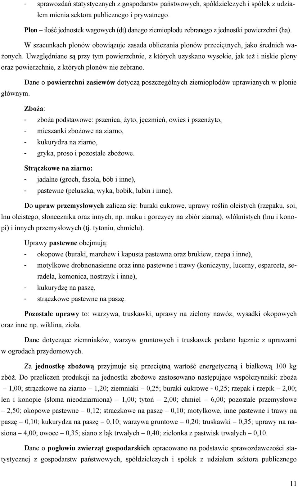 Uwzględniane są przy tym powierzchnie, z których uzyskano wysokie, jak też i niskie plony oraz powierzchnie, z których plonów nie zebrano.