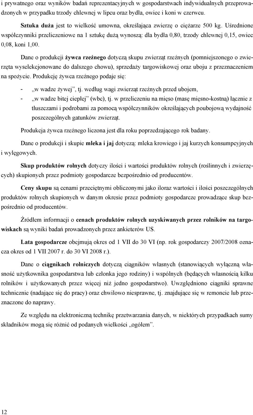 Uśrednione współczynniki przeliczeniowe na 1 sztukę dużą wynoszą: dla bydła 0,80, trzody chlewnej 0,15, owiec 0,08, koni 1,00.