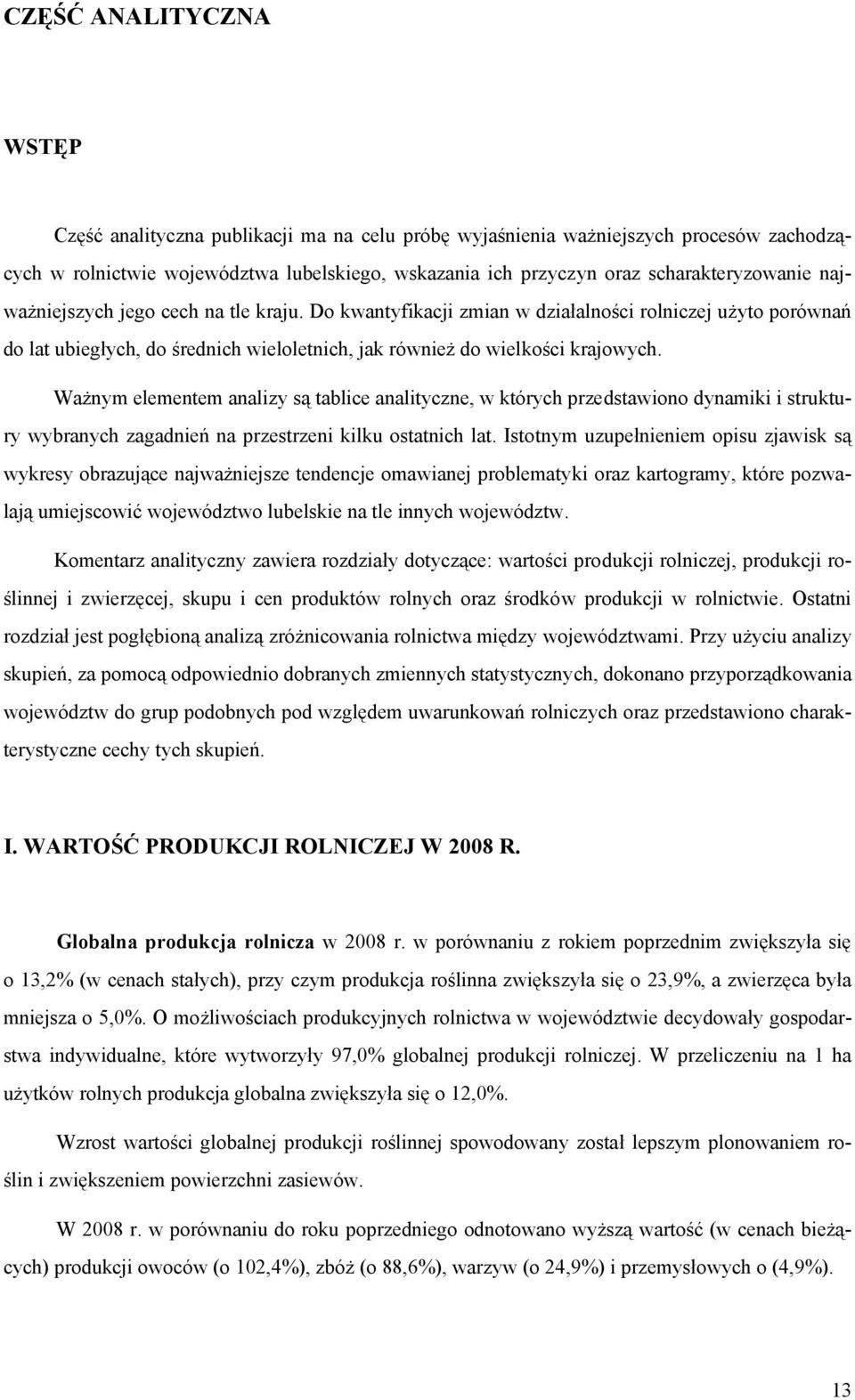 Do kwantyfikacji zmian w działalności rolniczej użyto porównań do lat ubiegłych, do średnich wieloletnich, jak również do wielkości krajowych.