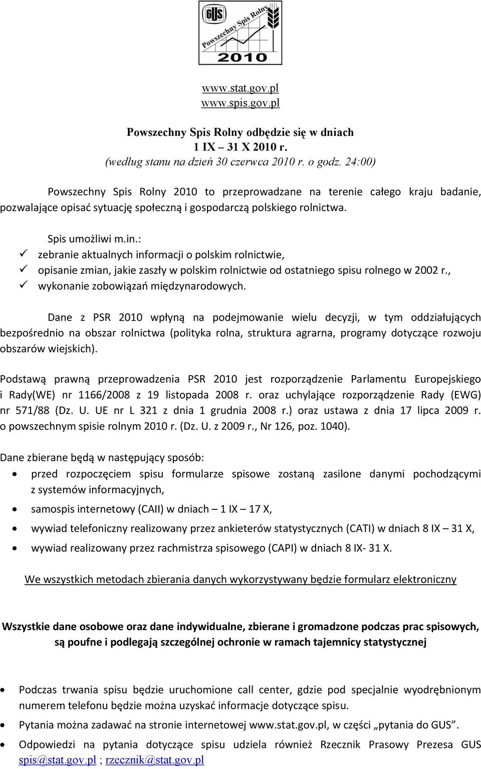 : zebranie aktualnych informacji o polskim rolnictwie, opisanie zmian, jakie zaszły w polskim rolnictwie od ostatniego spisu rolnego w 2002 r., wykonanie zobowiązań międzynarodowych.