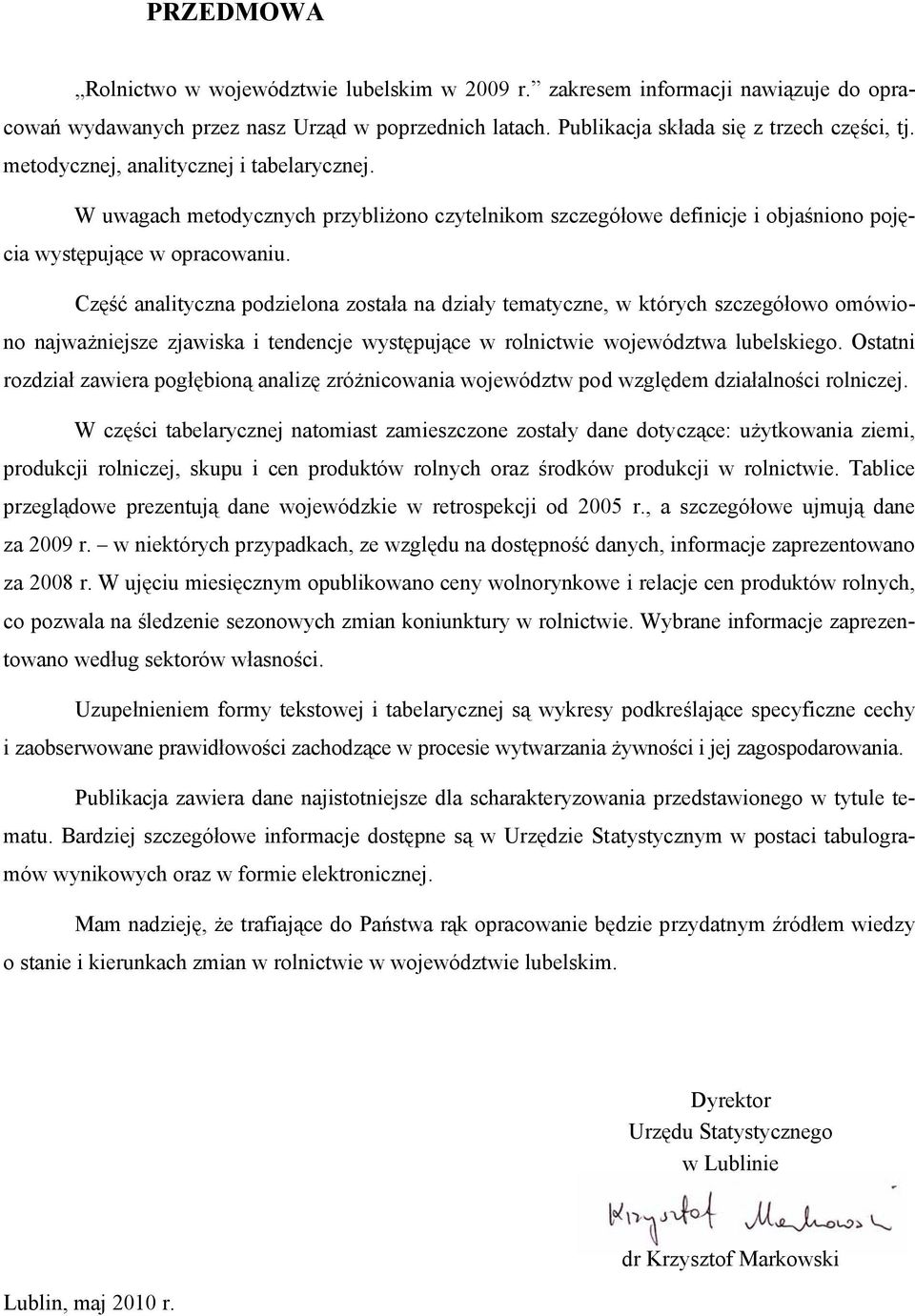Część analityczna podzielona została na działy tematyczne, w których szczegółowo omówiono najważniejsze zjawiska i tendencje występujące w rolnictwie województwa lubelskiego.