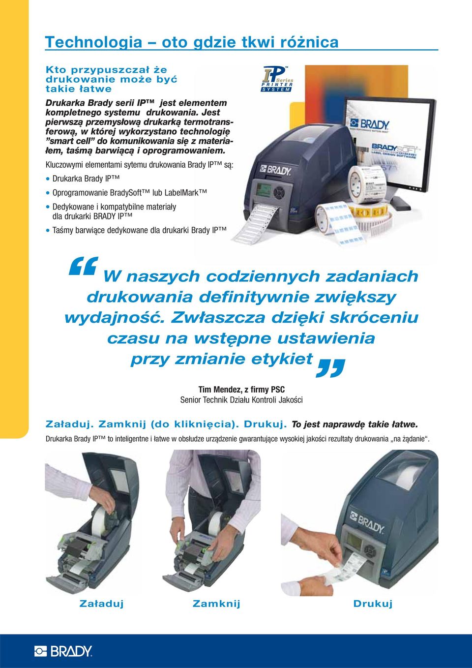 Kluczowymi elementami sytemu drukowania Brady IP są: Drukarka Brady IP Oprogramowanie BradySoft lub LabelMark Dedykowane i kompatybilne materiały dla drukarki BRADY IP Taśmy barwiące dedykowane dla
