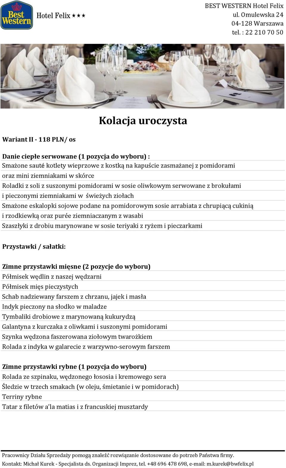 rzodkiewką oraz purée ziemniaczanym z wasabi Szaszłyki z drobiu marynowane w sosie teriyaki z ryżem i pieczarkami Zimne przystawki mięsne (2 pozycje do wyboru) Półmisek wędlin z naszej wędzarni