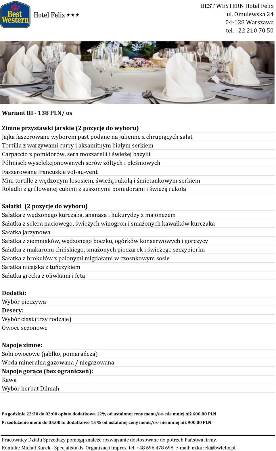 śmietankowym serkiem Roladki z grillowanej cukinii z suszonymi pomidorami i świeżą rukolą Sałatki (2 pozycje do wyboru) Sałatka z wędzonego kurczaka, ananasa i kukurydzy z majonezem Sałatka z selera