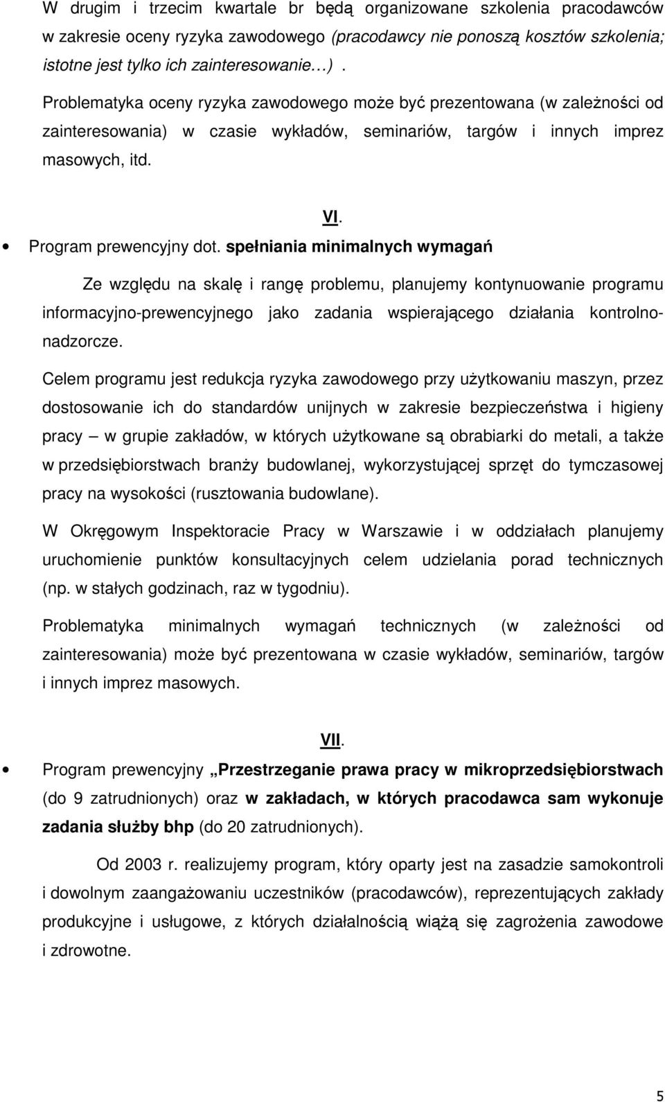 spełniania minimalnych wymagań Ze względu na skalę i rangę problemu, planujemy kontynuowanie programu informacyjno-prewencyjnego jako zadania wspierającego działania kontrolnonadzorcze.