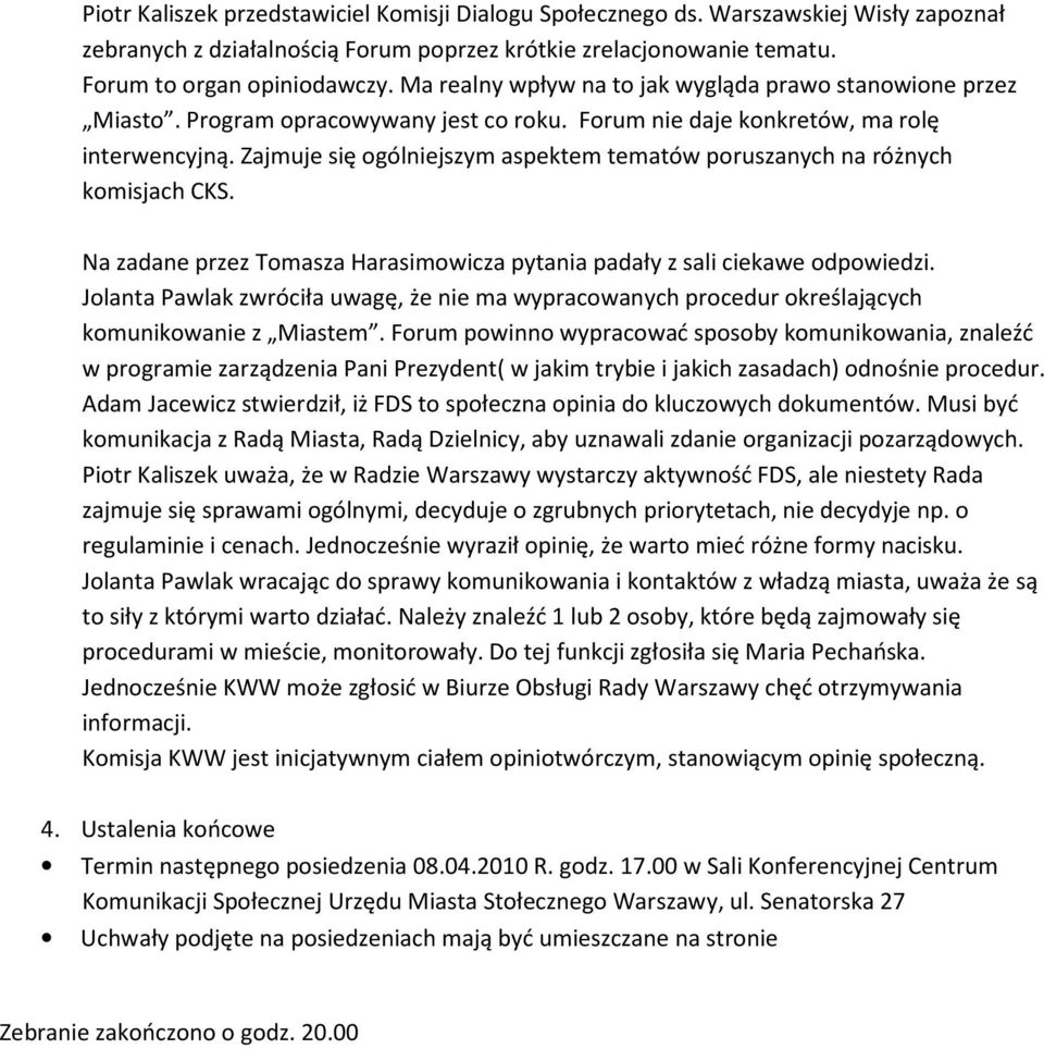 Zajmuje się ogólniejszym aspektem tematów poruszanych na różnych komisjach CKS. Na zadane przez Tomasza Harasimowicza pytania padały z sali ciekawe odpowiedzi.