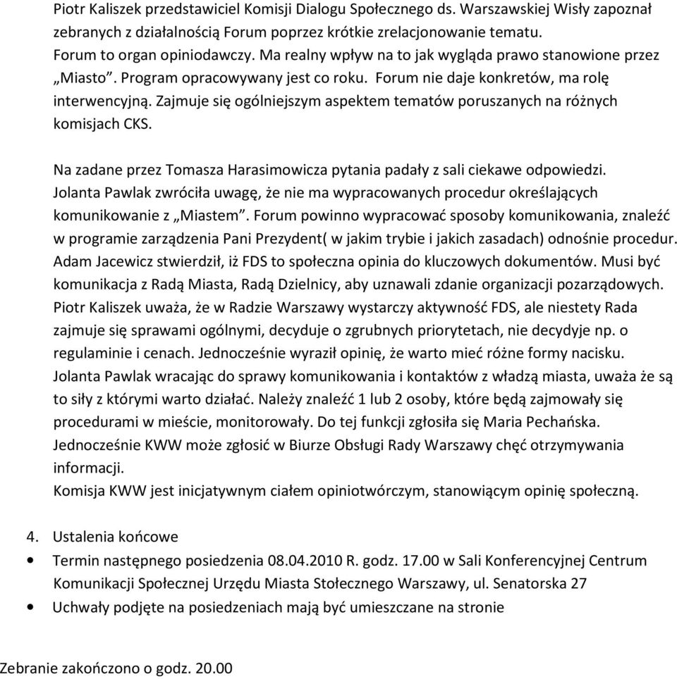 Zajmuje się ogólniejszym aspektem tematów poruszanych na różnych komisjach CKS. Na zadane przez Tomasza Harasimowicza pytania padały z sali ciekawe odpowiedzi.