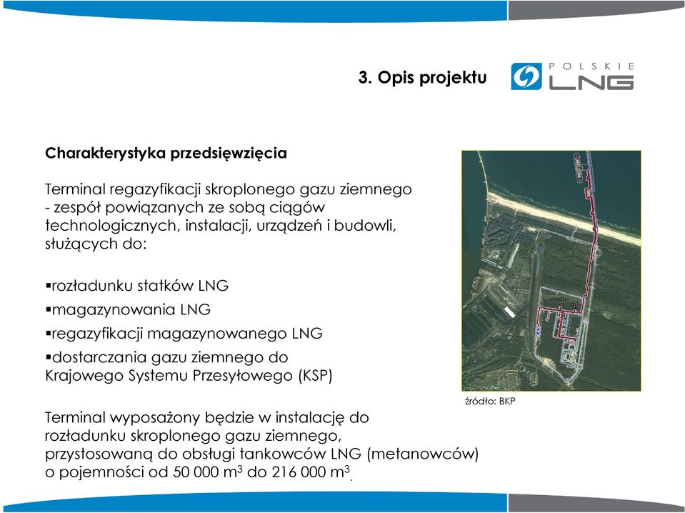 magazynowanego LNG dostarczania gazu ziemnego do Krajowego Systemu Przesyłowego (KSP) Terminal wyposaŝony będzie w instalację do