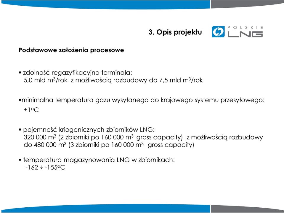 pojemność kriogenicznych zbiorników LNG: 320 000 m 3 (2 zbiorniki po 160 000 m 3 gross capacity) z moŝliwością