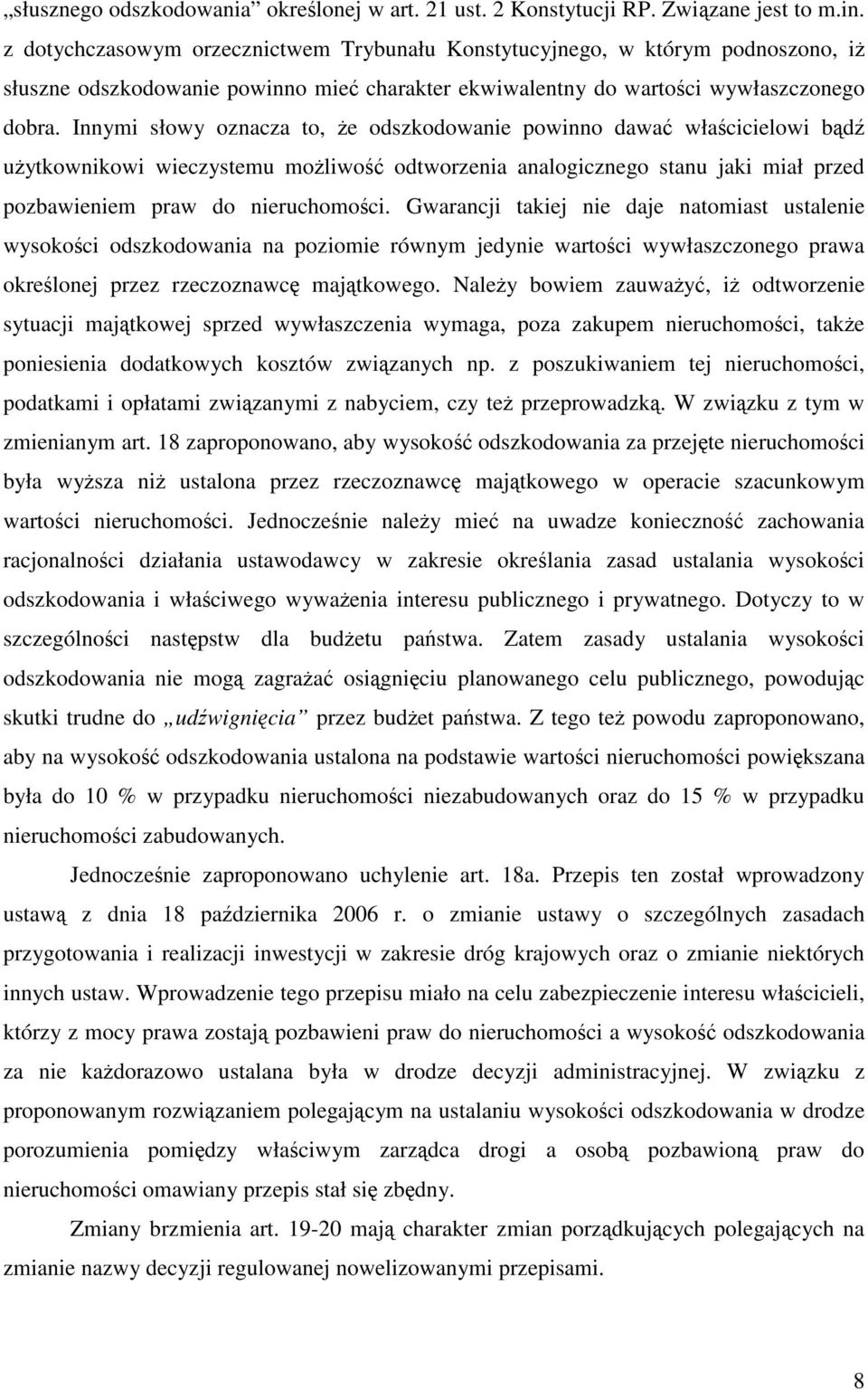 Innymi słowy oznacza to, że odszkodowanie powinno dawać właścicielowi bądź użytkownikowi wieczystemu możliwość odtworzenia analogicznego stanu jaki miał przed pozbawieniem praw do nieruchomości.