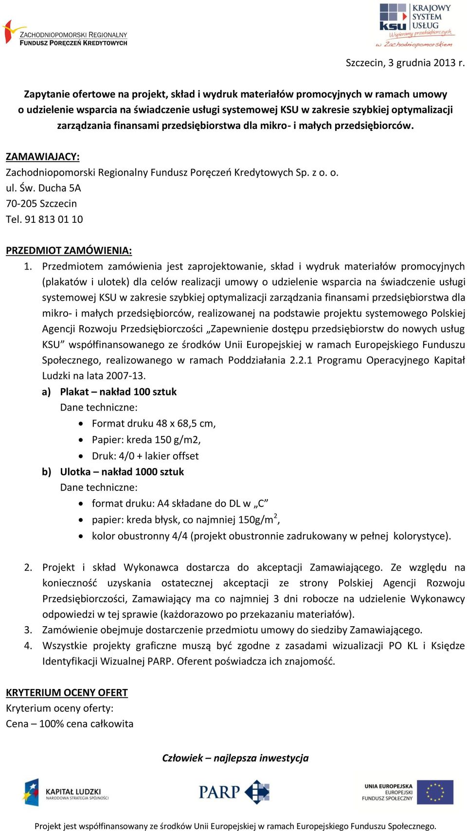 przedsiębiorstwa dla mikro- i małych przedsiębiorców. ZAMAWIAJACY: Zachodniopomorski Regionalny Fundusz Poręczeń Kredytowych Sp. z o. o. ul. Św. Ducha 5A 70-205 Szczecin Tel.