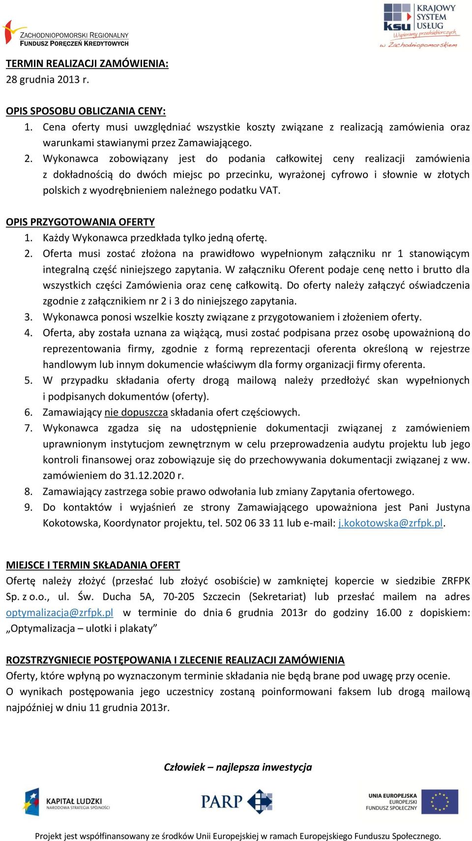 Wykonawca zobowiązany jest do podania całkowitej ceny realizacji zamówienia z dokładnością do dwóch miejsc po przecinku, wyrażonej cyfrowo i słownie w złotych polskich z wyodrębnieniem należnego