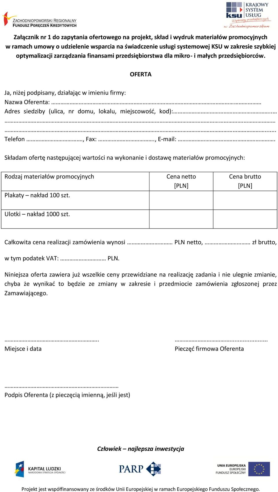 OFERTA Ja, niżej podpisany, działając w imieniu firmy: Nazwa Oferenta: Adres siedziby (ulica, nr domu, lokalu, miejscowość, kod):...... Telefon., Fax:., E-mail:.