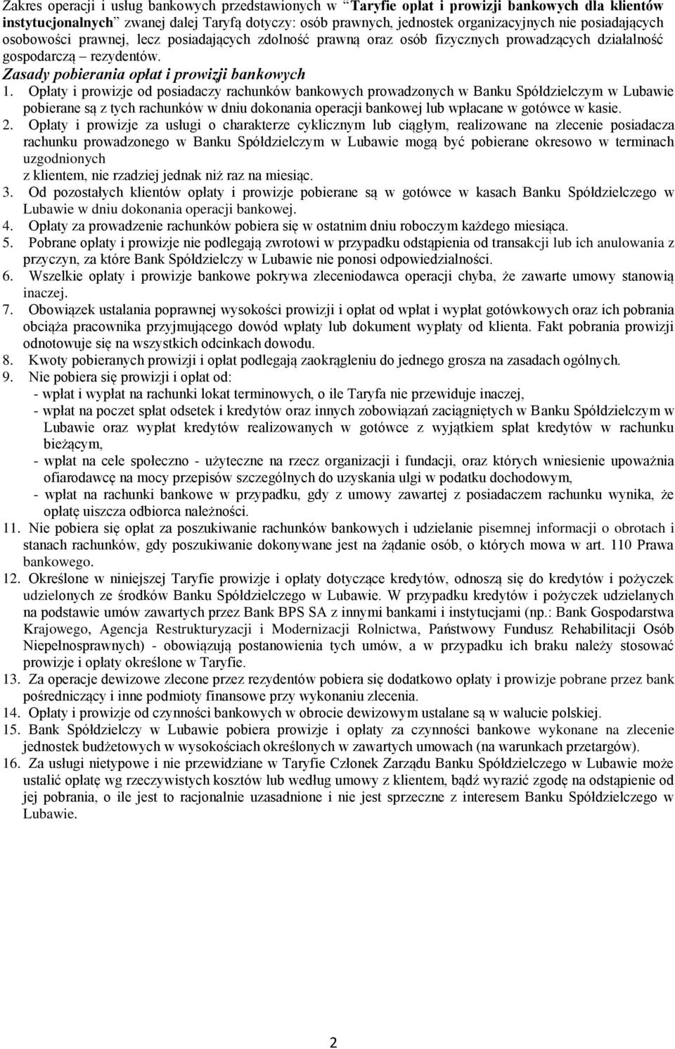 Opłaty i prowizje od posiadaczy rachunków bankowych prowadzonych w Banku Spółdzielczym w Lubawie pobierane są z tych rachunków w dniu dokonania operacji bankowej lub wpłacane w gotówce w kasie. 2.