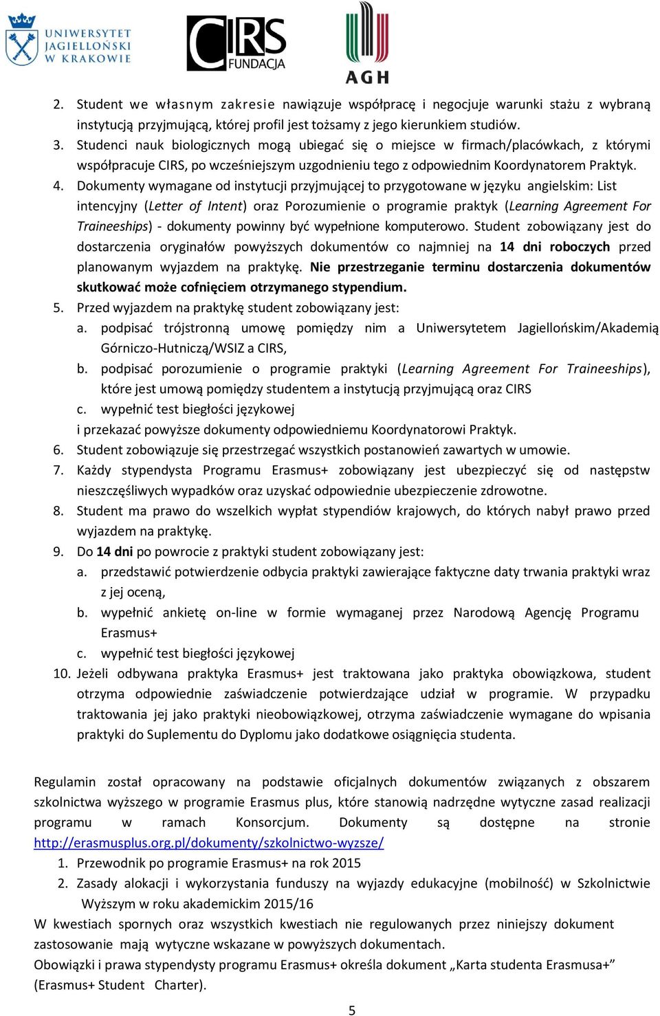 Dokumenty wymagane od instytucji przyjmującej to przygotowane w języku angielskim: List intencyjny (Letter of Intent) oraz Porozumienie o programie praktyk (Learning Agreement For Traineeships) -